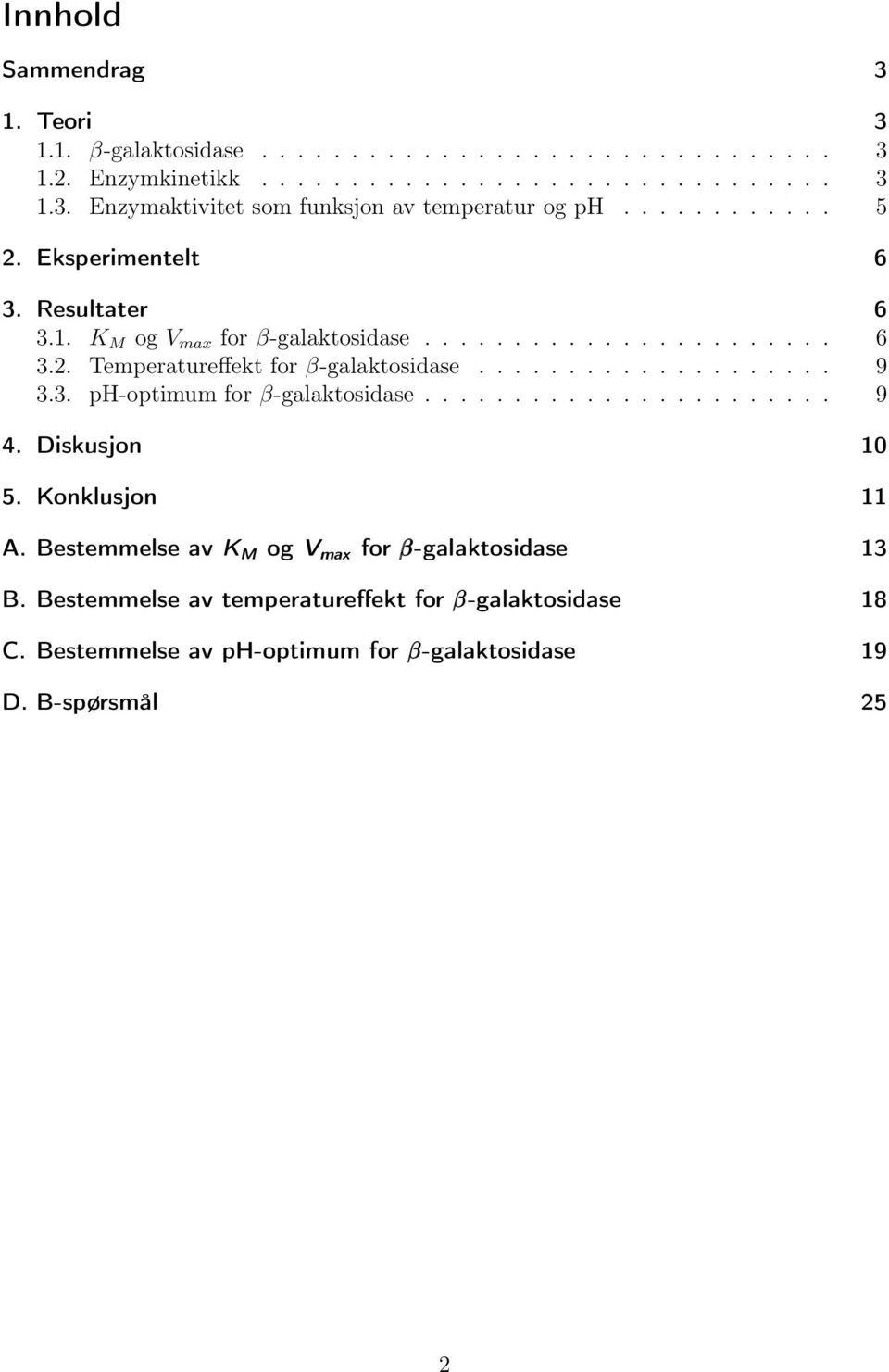 3. ph-optimum for β-galaktosidase....................... 9 4. Diskusjon 1 5. Konklusjon 11 A. Bestemmelse av K M og V max for β-galaktosidase 13 B.