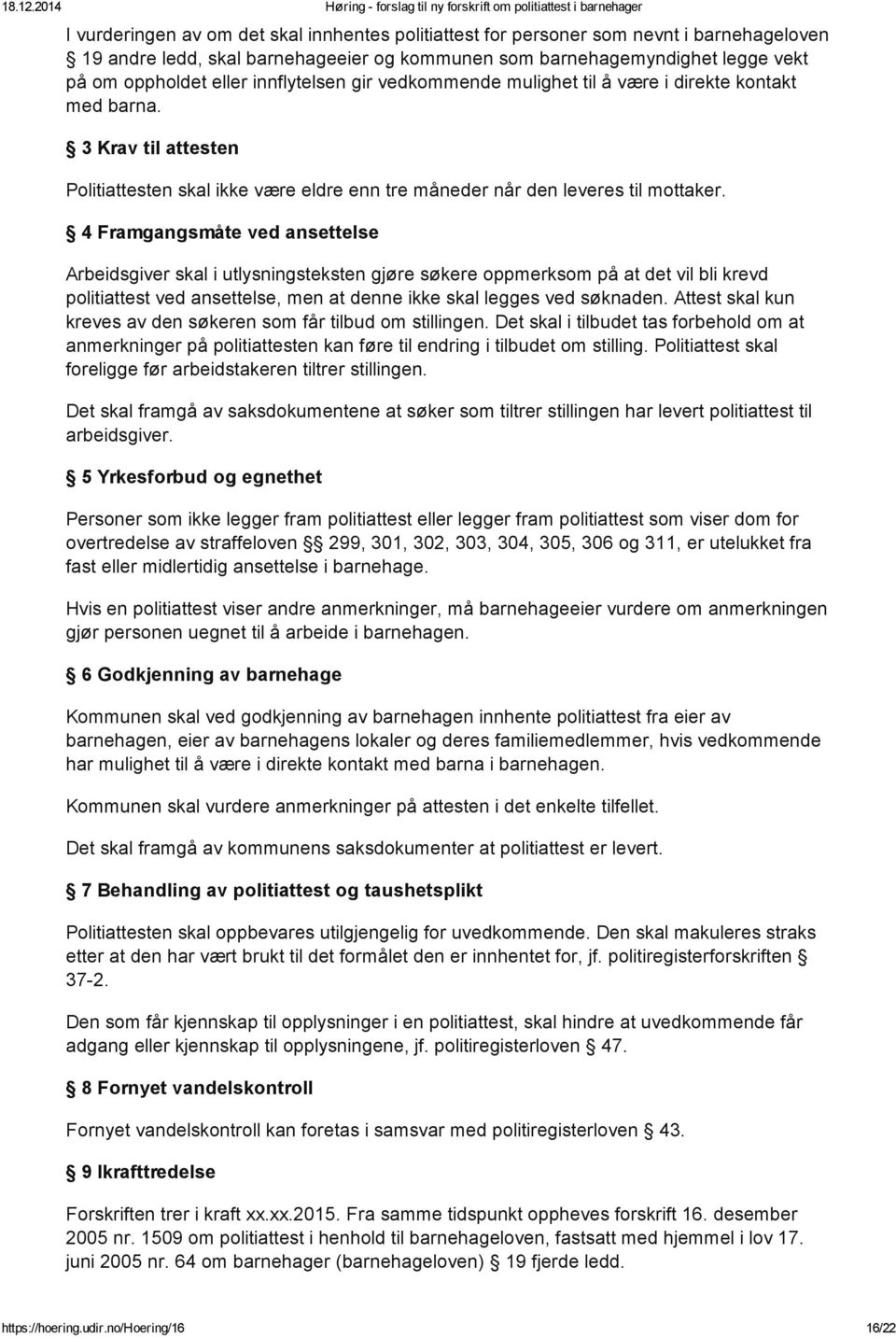 4 Framgangsmåte ved ansettelse Arbeidsgiver skal i utlysningsteksten gjøre søkere oppmerksom på at det vil bli krevd politiattest ved ansettelse, men at denne ikke skal legges ved søknaden.