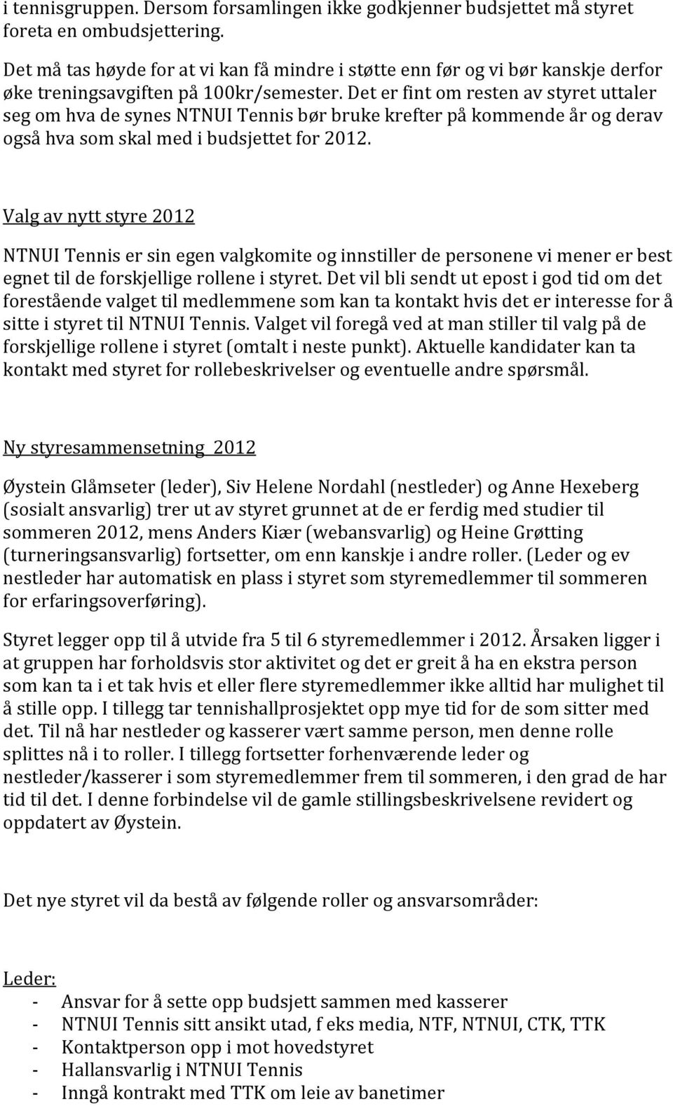 Det er fint om resten av styret uttaler seg om hva de synes NTNUI Tennis bør bruke krefter på kommende år og derav også hva som skal med i budsjettet for 2012.