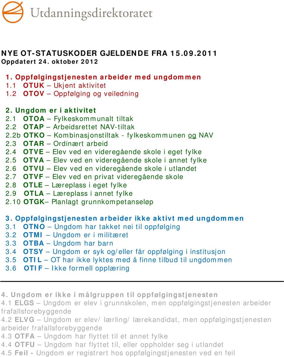 4 OTVE Elev ved en videregående skole i eget fylke 2.5 OTVA Elev ved en videregående skole i annet fylke 2.6 OTVU Elev ved en videregående skole i utlandet 2.