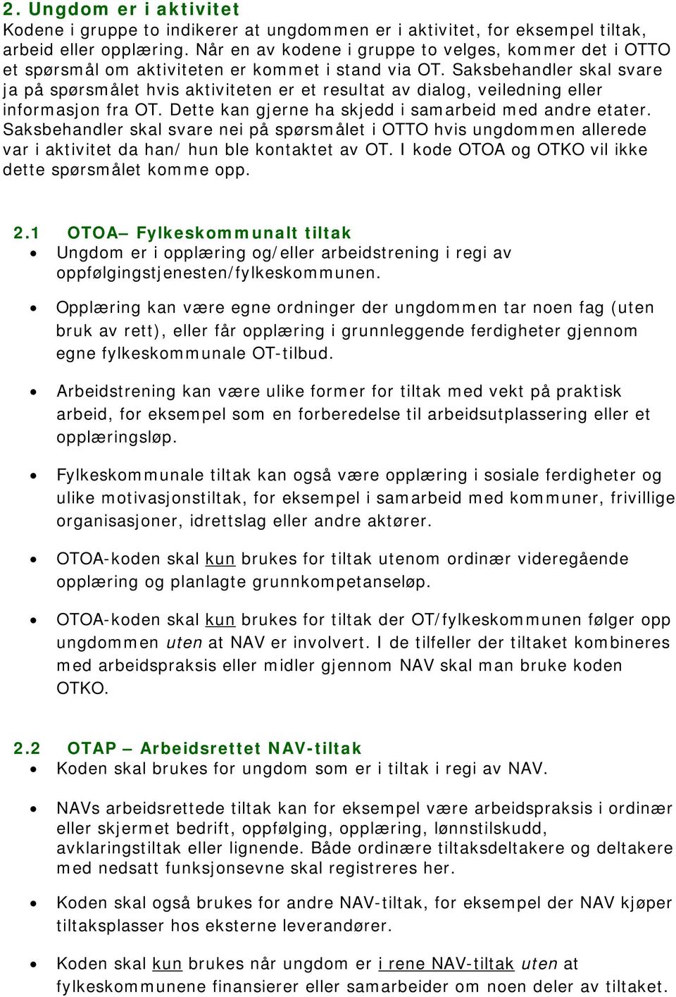 Saksbehandler skal svare ja på spørsmålet hvis aktiviteten er et resultat av dialog, veiledning eller informasjon fra OT. Dette kan gjerne ha skjedd i samarbeid med andre etater.