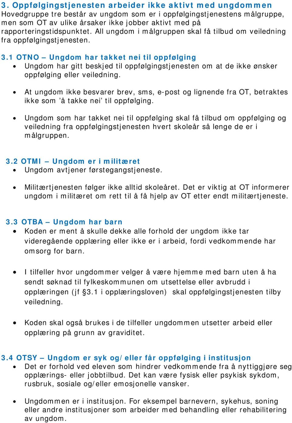 1 OTNO Ungdom har takket nei til oppfølging Ungdom har gitt beskjed til oppfølgingstjenesten om at de ikke ønsker oppfølging eller veiledning.