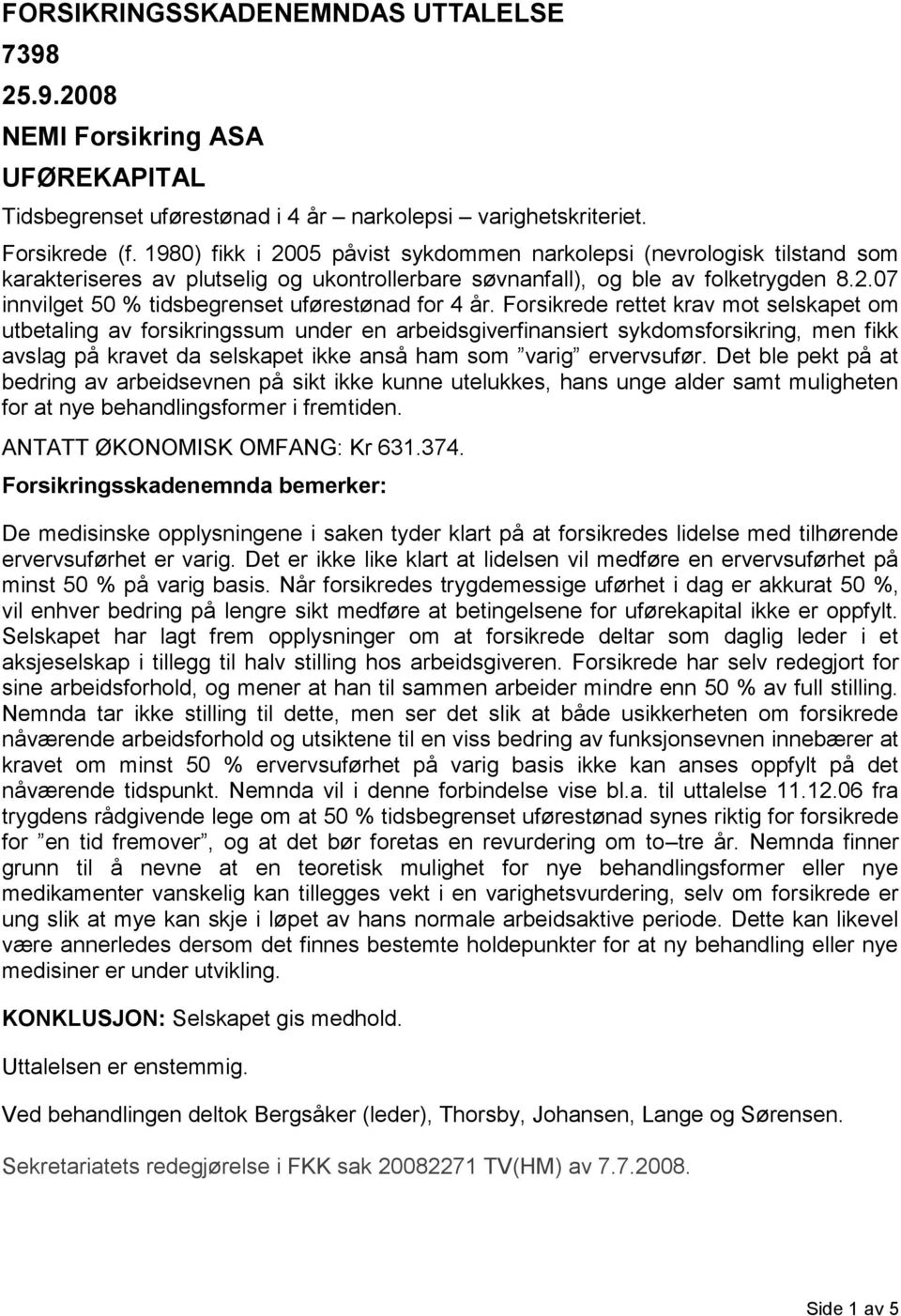 Forsikrede rettet krav mot selskapet om utbetaling av forsikringssum under en arbeidsgiverfinansiert sykdomsforsikring, men fikk avslag på kravet da selskapet ikke anså ham som varig ervervsufør.