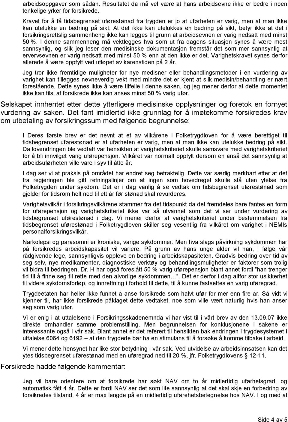 At det ikke kan utelukkes en bedring på sikt, betyr ikke at det i forsikringsrettslig sammenheng ikke kan legges til grunn at arbeidsevnen er varig nedsatt med minst 50 %.