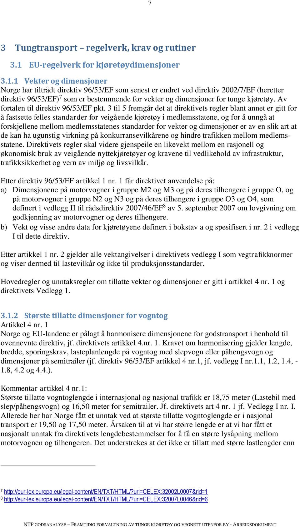 1 Vekter og dimensjoner Norge har tiltrådt direktiv 96/53/EF som senest er endret ved direktiv 2002/7/EF (heretter direktiv 96/53/EF) 7 som er bestemmende for vekter og dimensjoner for tunge kjøretøy.