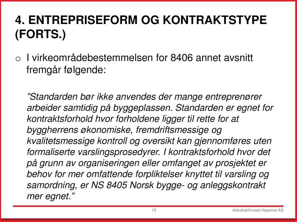 Standarden er egnet for kontraktsforhold hvor forholdene ligger til rette for at byggherrens økonomiske, fremdriftsmessige og kvalitetsmessige kontroll og oversikt