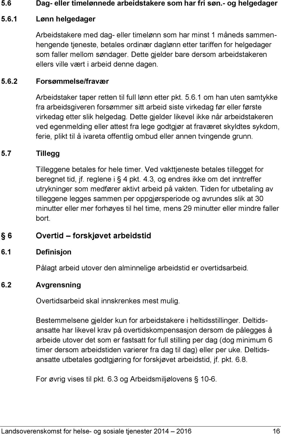 2 Forsømmelse/fravær 5.7 Tillegg Arbeidstaker taper retten til full lønn etter pkt. 5.6.