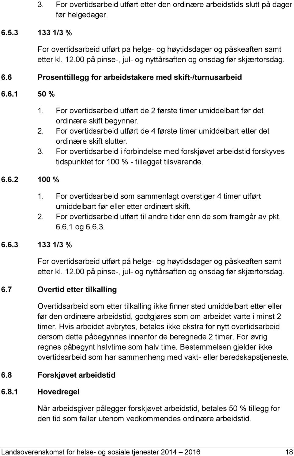 For overtidsarbeid utført de 2 første timer umiddelbart før det ordinære skift begynner. 2. For overtidsarbeid utført de 4 første timer umiddelbart etter det ordinære skift slutter. 3.