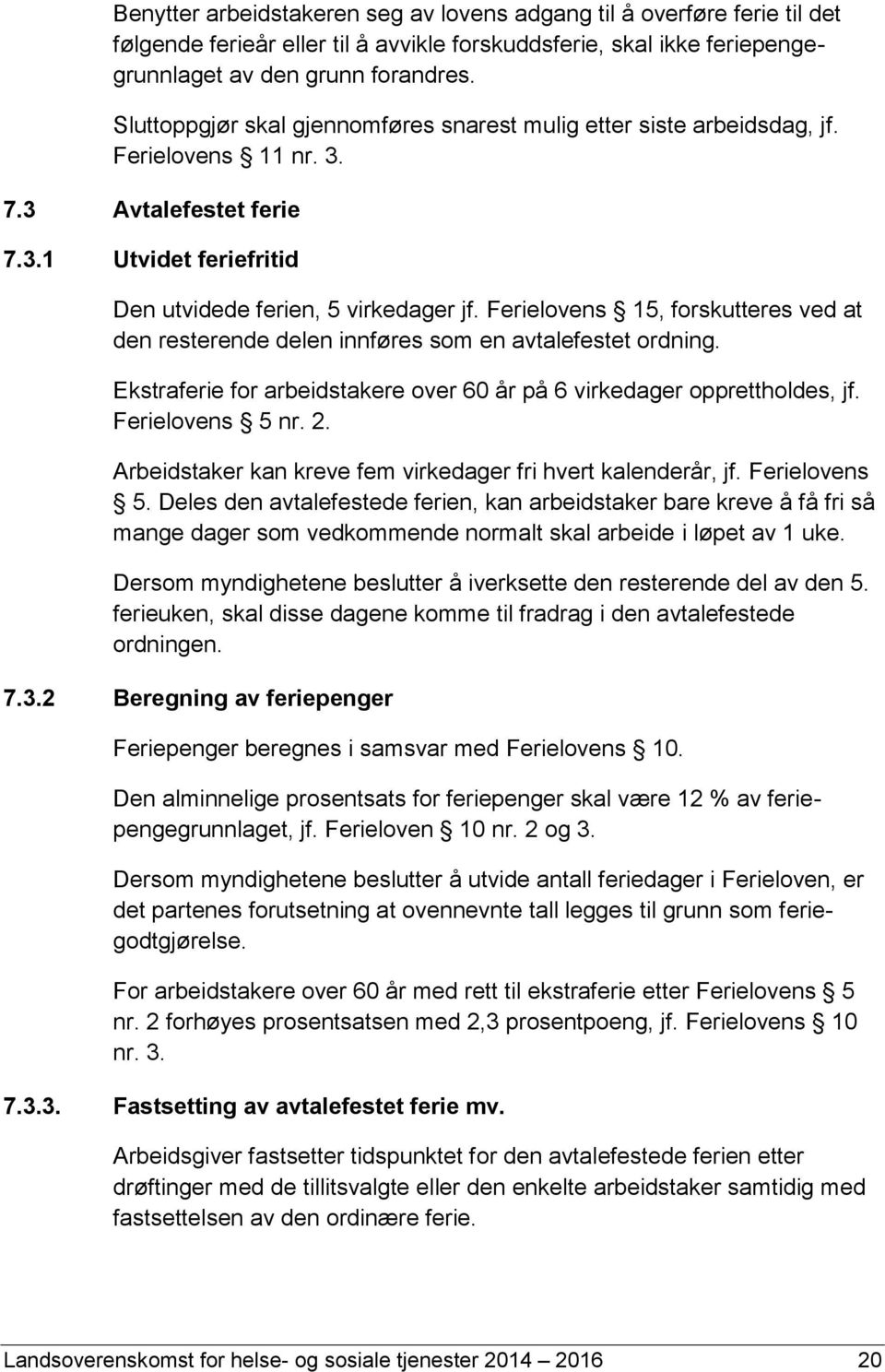 Ferielovens 15, forskutteres ved at den resterende delen innføres som en avtalefestet ordning. Ekstraferie for arbeidstakere over 60 år på 6 virkedager opprettholdes, jf. Ferielovens 5 nr. 2.