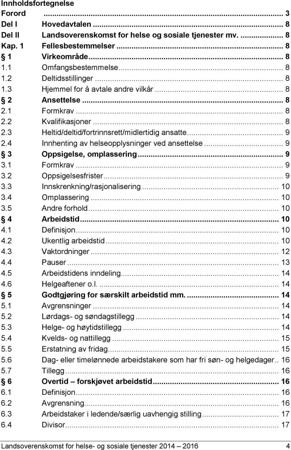 4 Innhenting av helseopplysninger ved ansettelse... 9 3 Oppsigelse, omplassering... 9 3.1 Formkrav... 9 3.2 Oppsigelsesfrister... 9 3.3 Innskrenkning/rasjonalisering... 10 3.4 Omplassering... 10 3.5 Andre forhold.