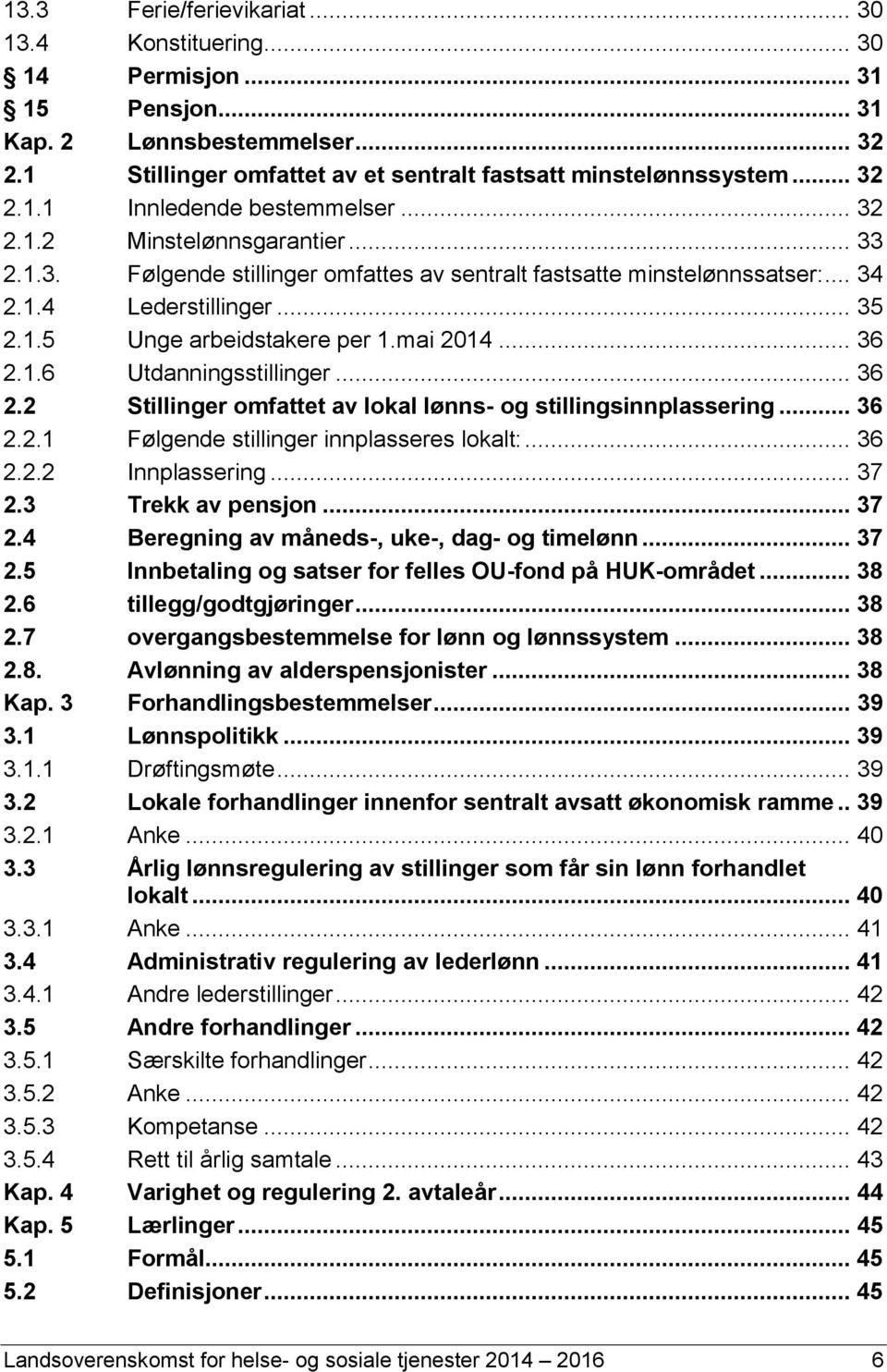 .. 36 2.2 Stillinger omfattet av lokal lønns- og stillingsinnplassering... 36 2.2.1 Følgende stillinger innplasseres lokalt:... 36 2.2.2 Innplassering... 37 2.