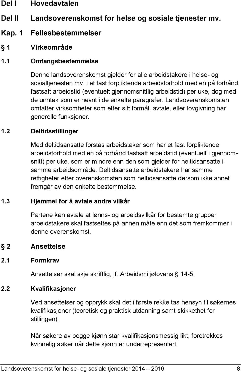 i et fast forpliktende arbeidsforhold med en på forhånd fastsatt arbeidstid (eventuelt gjennomsnittlig arbeidstid) per uke, dog med de unntak som er nevnt i de enkelte paragrafer.