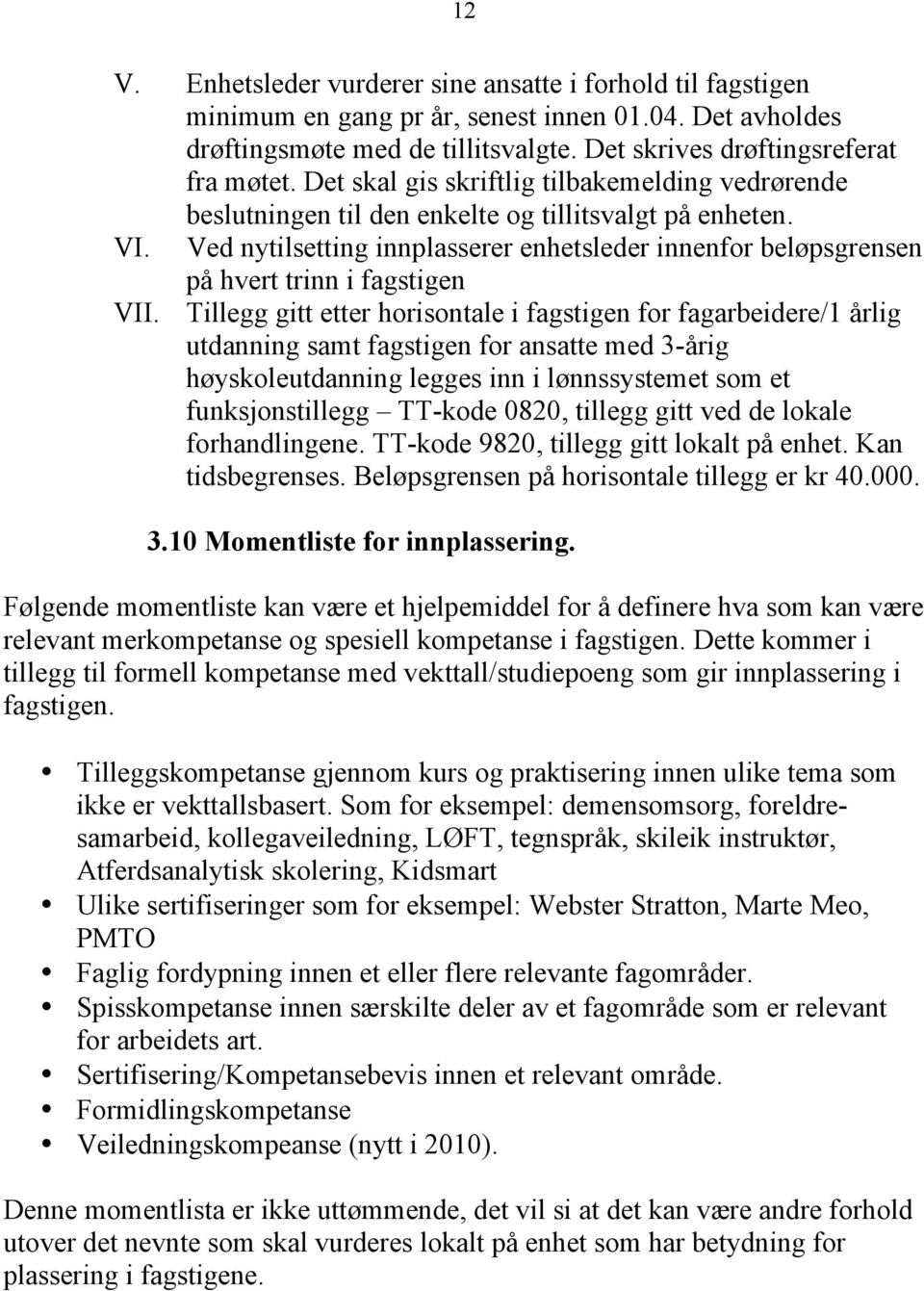 Ved nytilsetting innplasserer enhetsleder innenfor beløpsgrensen på hvert trinn i fagstigen VII.