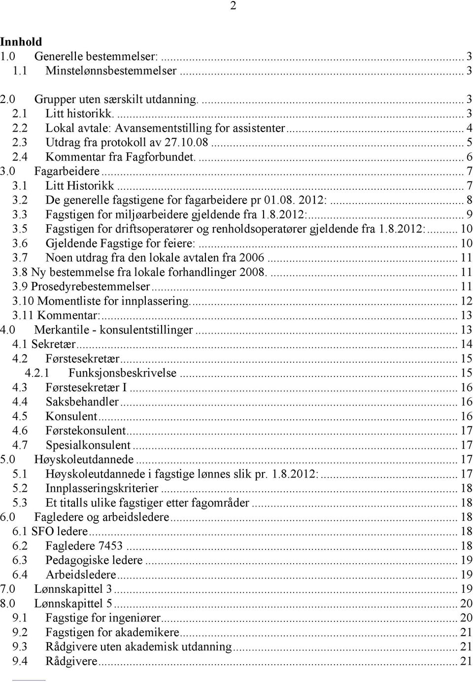 3 Fagstigen for miljøarbeidere gjeldende fra 1.8.2012:... 9 3.5 Fagstigen for driftsoperatører og renholdsoperatører gjeldende fra 1.8.2012:... 10 3.6 Gjeldende Fagstige for feiere:... 10 3.7 Noen utdrag fra den lokale avtalen fra 2006.