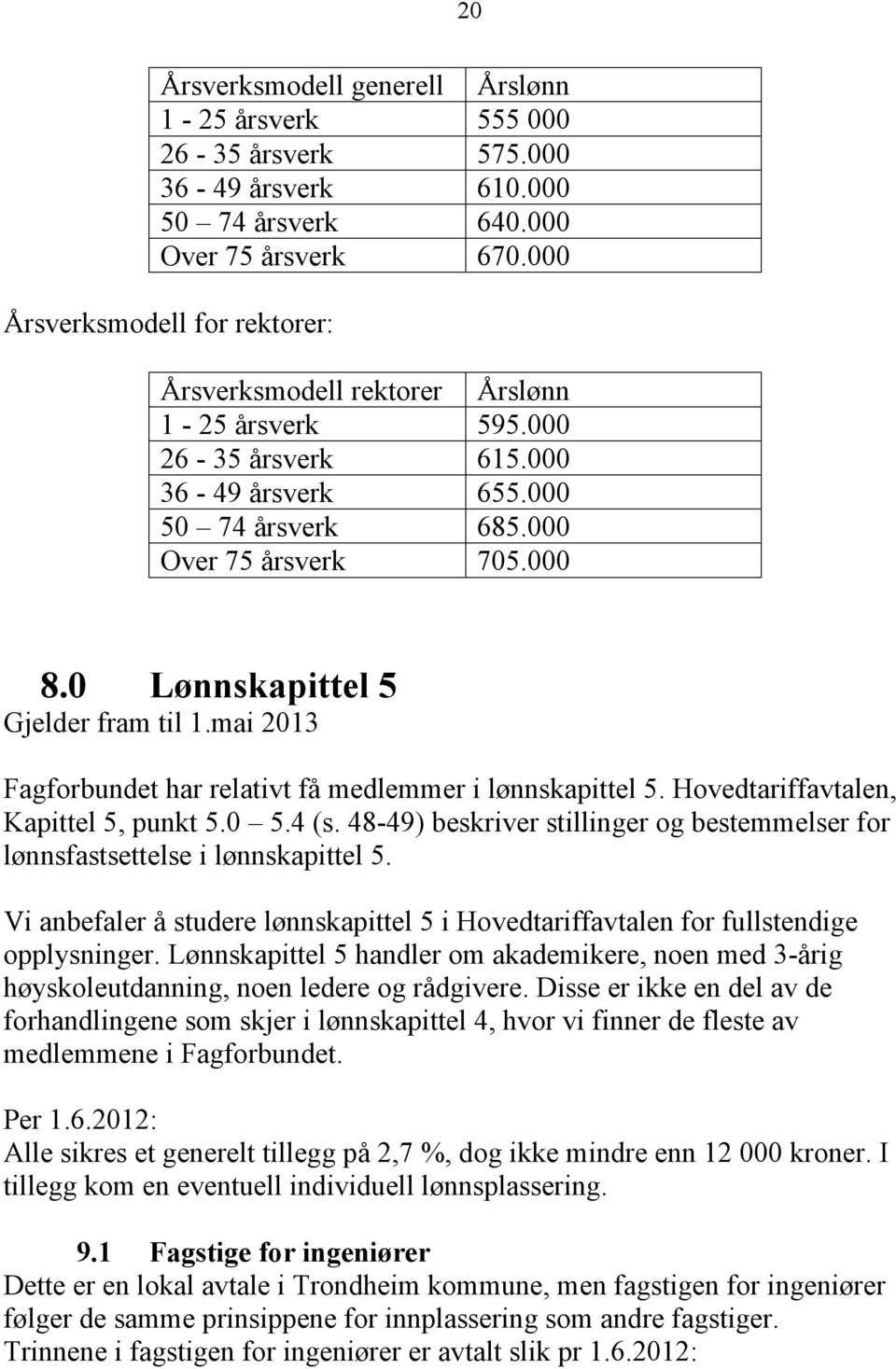 0 Lønnskapittel 5 Gjelder fram til 1.mai 2013 Fagforbundet har relativt få medlemmer i lønnskapittel 5. Hovedtariffavtalen, Kapittel 5, punkt 5.0 5.4 (s.