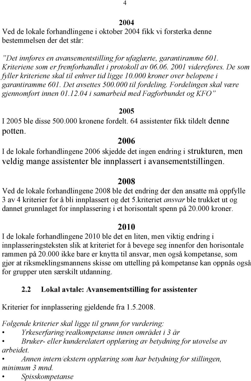 000 til fordeling. Fordelingen skal være gjennomført innen 01.12.04 i samarbeid med Fagforbundet og KFO 2005 I 2005 ble disse 500.000 kronene fordelt. 64 assistenter fikk tildelt denne potten.