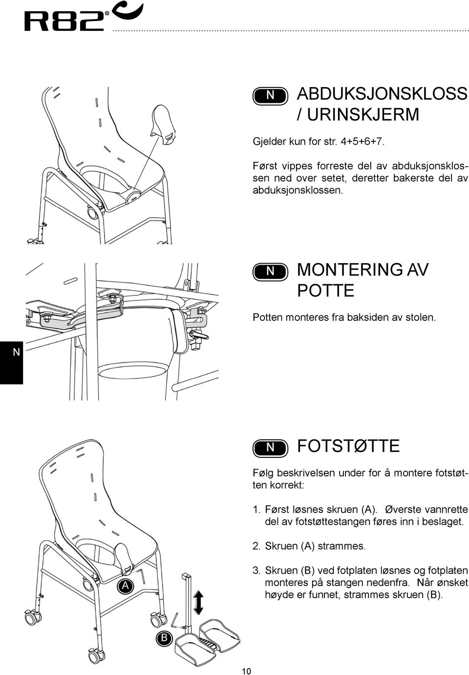 Montering av potte Potten monteres fra baksiden av stolen. Fotstøtte Følg beskrivelsen under for å montere fotstøtten korrekt: 1.