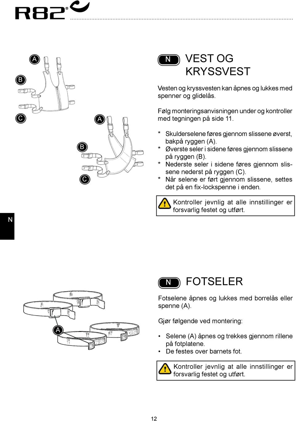 * ederste seler i sidene føres gjennom slissene nederst på ryggen (C). * år selene er ført gjennom slissene, settes det på en fix-lockspenne i enden.