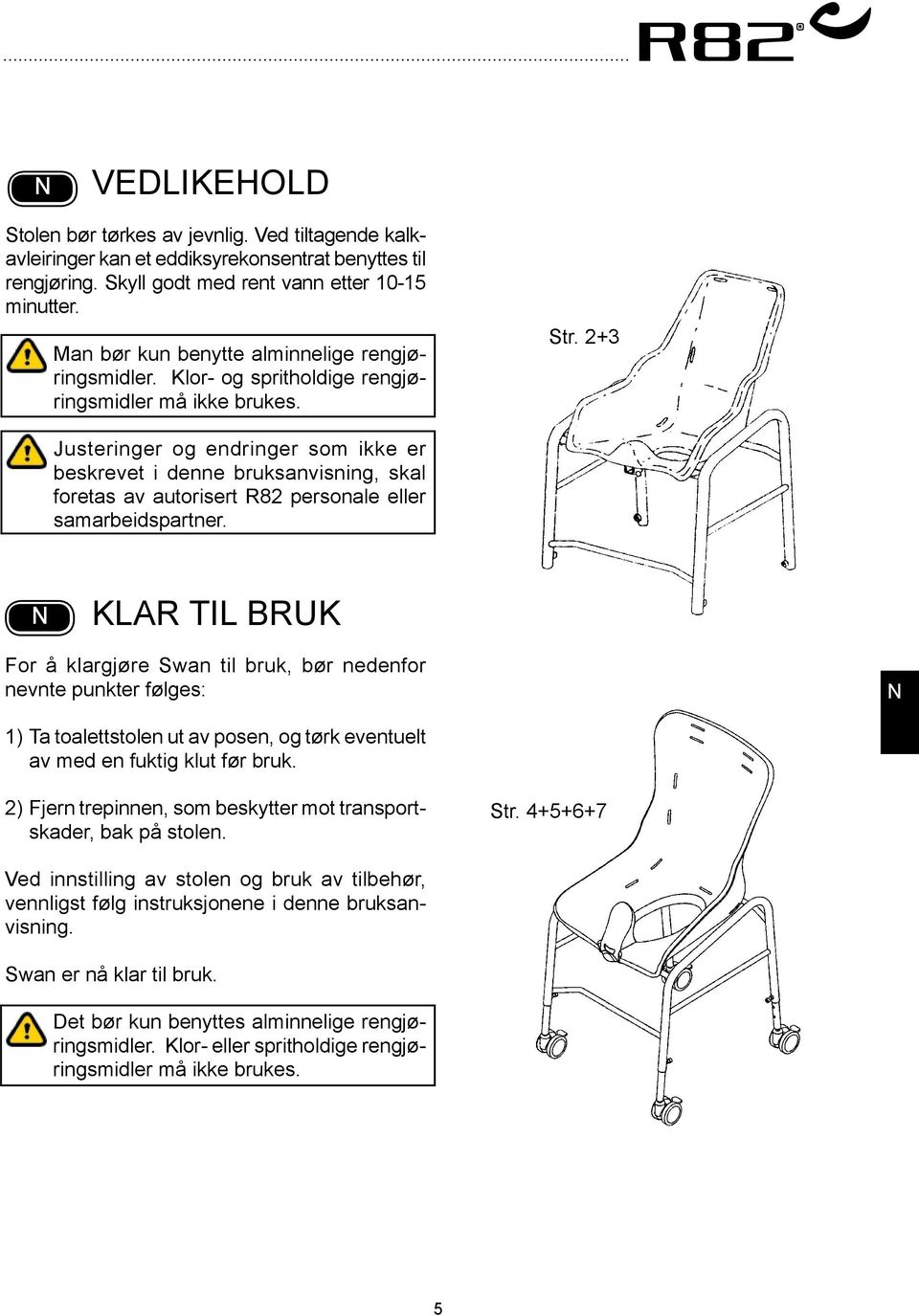 2+3 Justeringer og endringer som ikke er beskrevet i denne bruksanvisning, skal foretas av autorisert R82 personale eller samarbeidspartner.