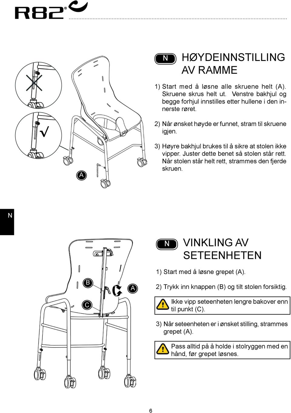 3) Høyre bakhjul brukes til å sikre at stolen ikke vipper. Juster dette benet så stolen står rett. år stolen står helt rett, strammes den fjerde skruen.