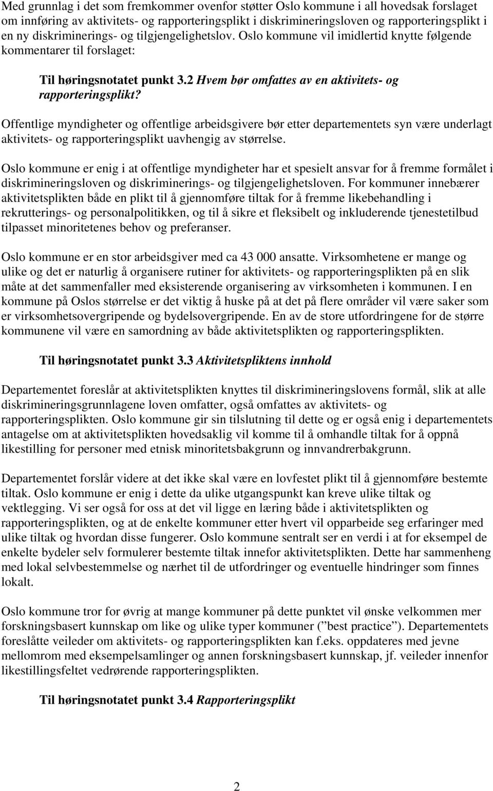 Offentlige myndigheter og offentlige arbeidsgivere bør etter departementets syn være underlagt aktivitets- og rapporteringsplikt uavhengig av størrelse.