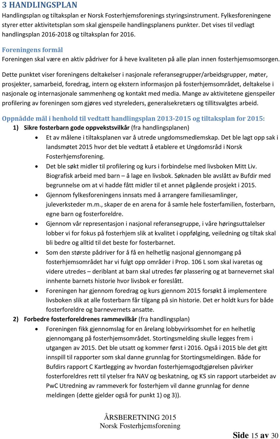 Dette punktet viser foreningens deltakelser i nasjonale referansegrupper/arbeidsgrupper, møter, prosjekter, samarbeid, foredrag, intern og ekstern informasjon på fosterhjemsområdet, deltakelse i