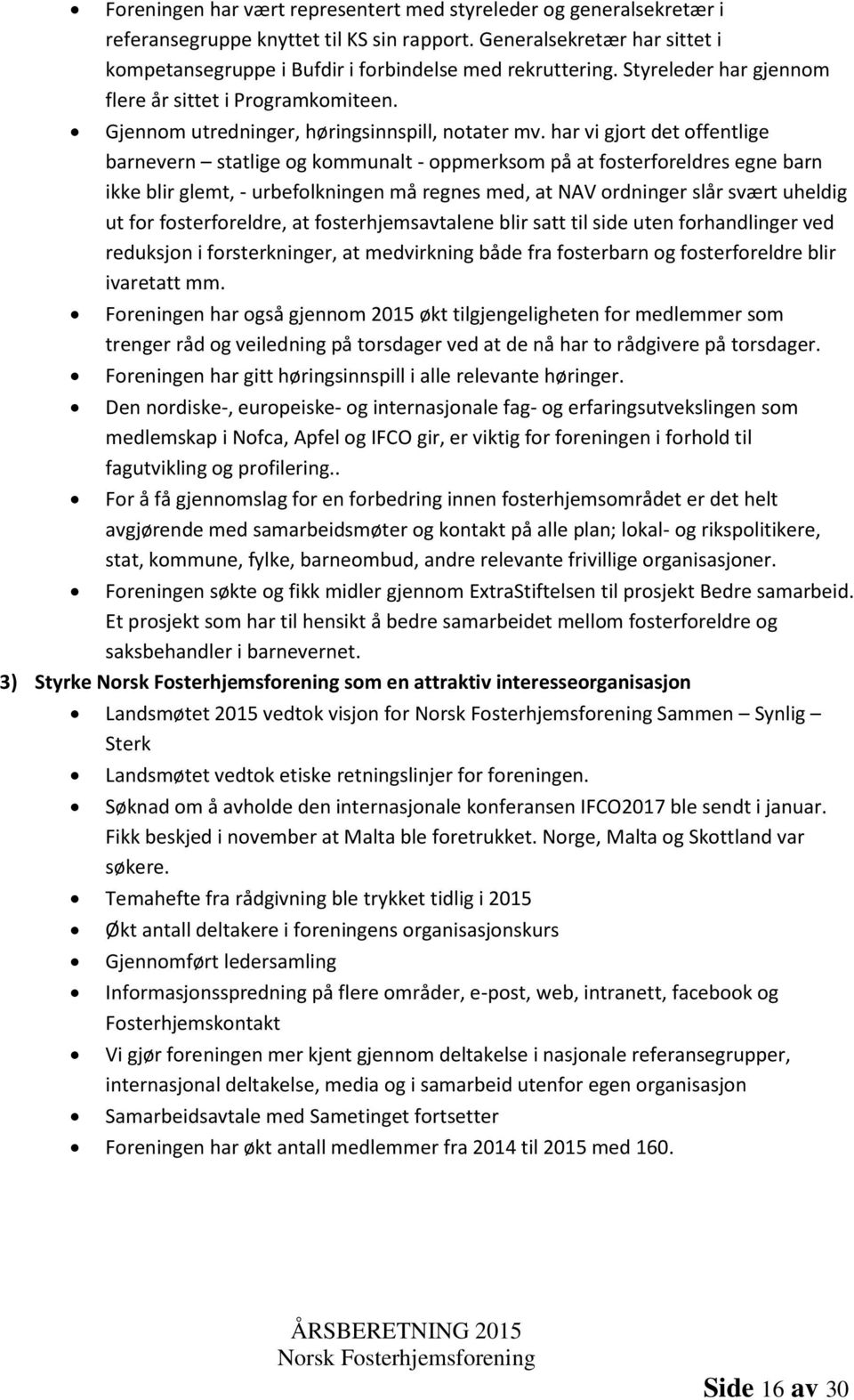 har vi gjort det offentlige barnevern statlige og kommunalt - oppmerksom på at fosterforeldres egne barn ikke blir glemt, - urbefolkningen må regnes med, at NAV ordninger slår svært uheldig ut for