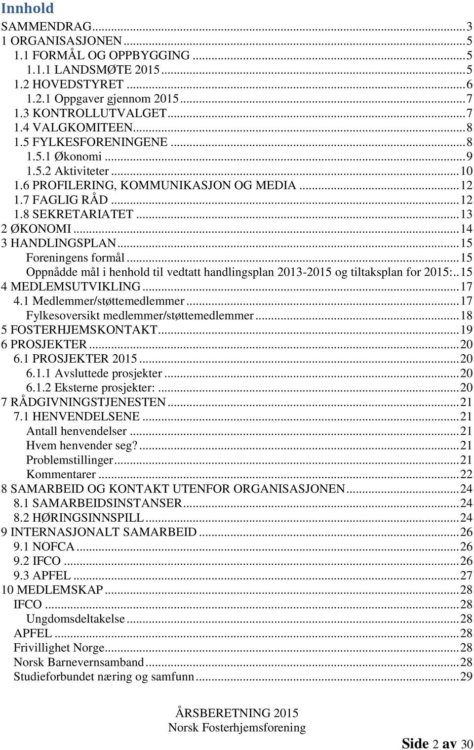 .. 15 Foreningens formål... 15 Oppnådde mål i henhold til vedtatt handlingsplan 2013-2015 og tiltaksplan for 2015:.. 15 4 MEDLEMSUTVIKLING... 17 4.1 Medlemmer/støttemedlemmer.