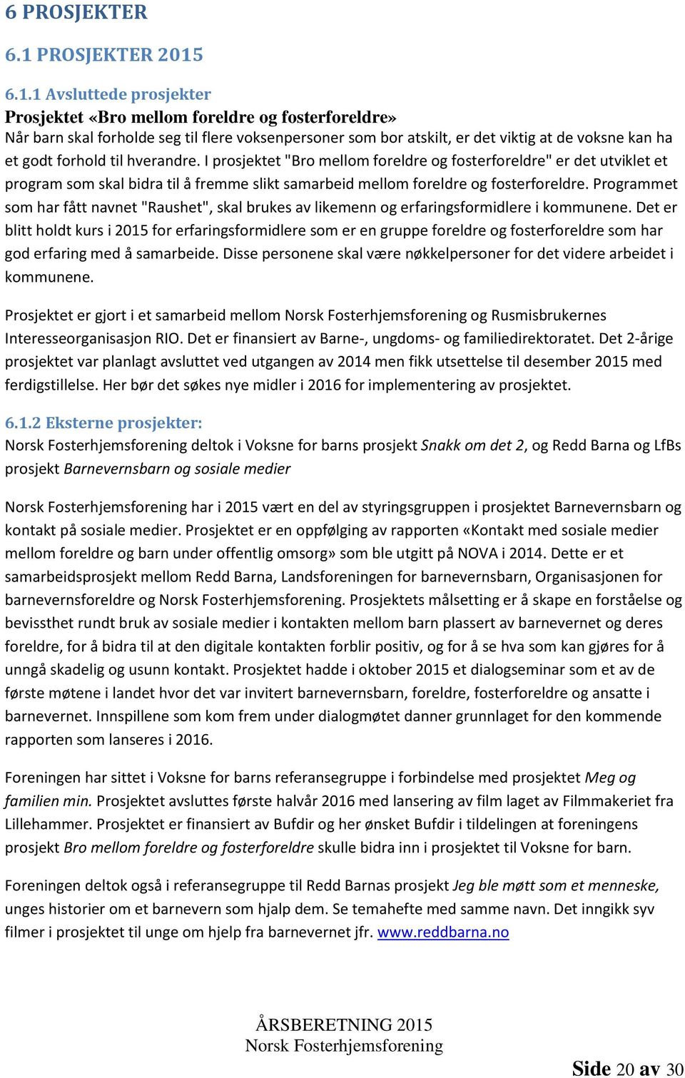 6.1.1 Avsluttede prosjekter Prosjektet «Bro mellom foreldre og fosterforeldre» Når barn skal forholde seg til flere voksenpersoner som bor atskilt, er det viktig at de voksne kan ha et godt forhold