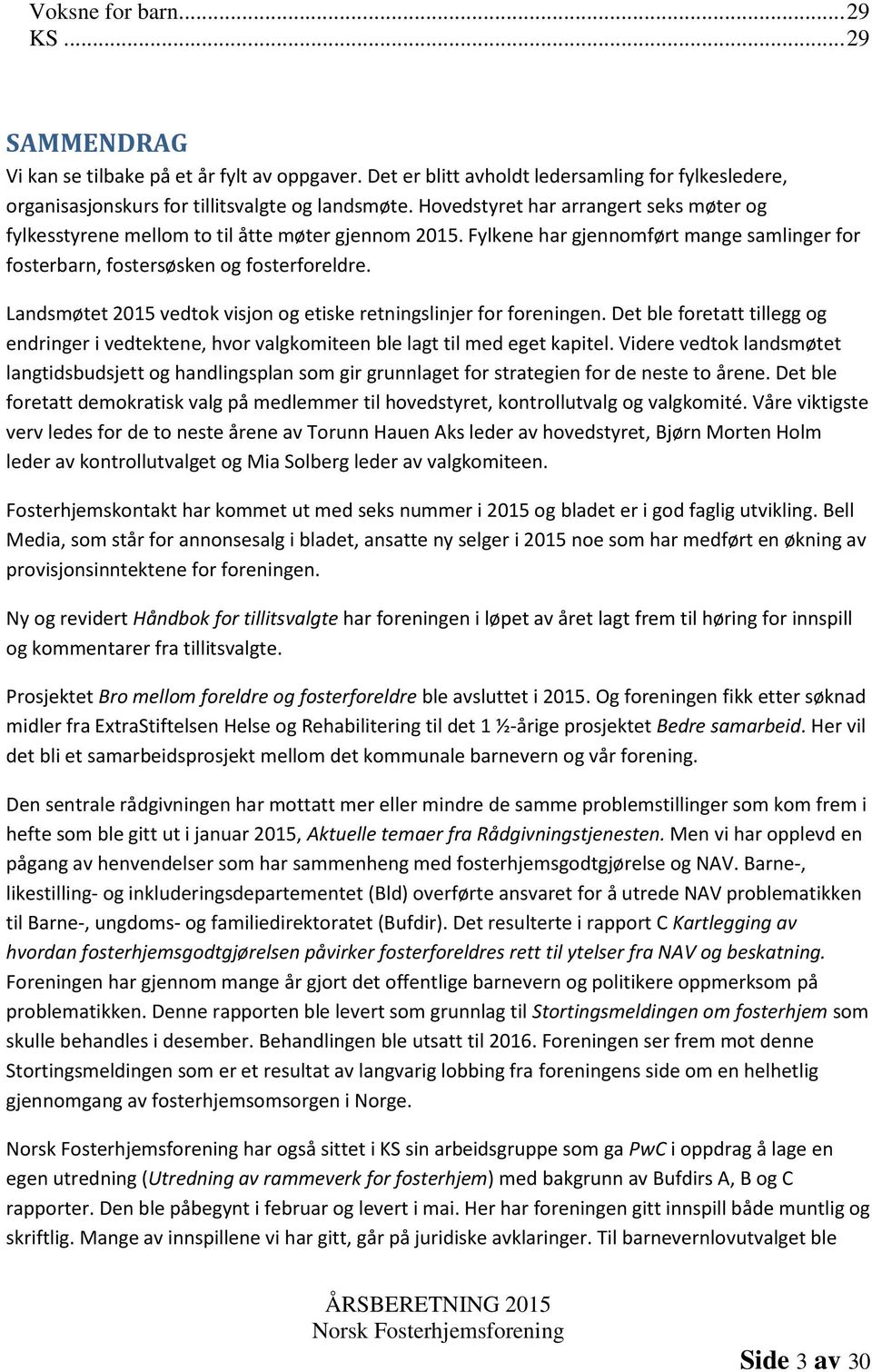 Landsmøtet 2015 vedtok visjon og etiske retningslinjer for foreningen. Det ble foretatt tillegg og endringer i vedtektene, hvor valgkomiteen ble lagt til med eget kapitel.