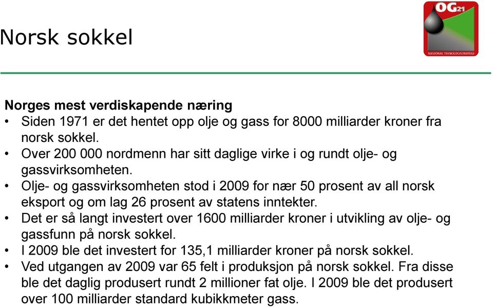 Olje- og gassvirksomheten stod i 2009 for nær 50 prosent av all norsk eksport og om lag 26 prosent av statens inntekter.