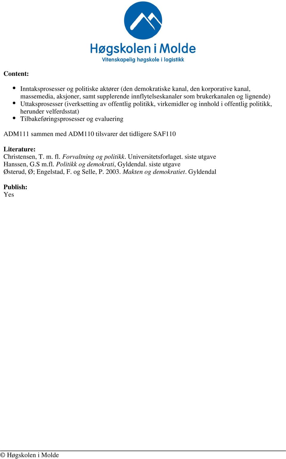 Tilbakeføringsprosesser og evaluering ADM111 sammen med ADM110 tilsvarer det tidligere SAF110 Literature: Christensen, T. m. fl. Forvaltning og politikk.