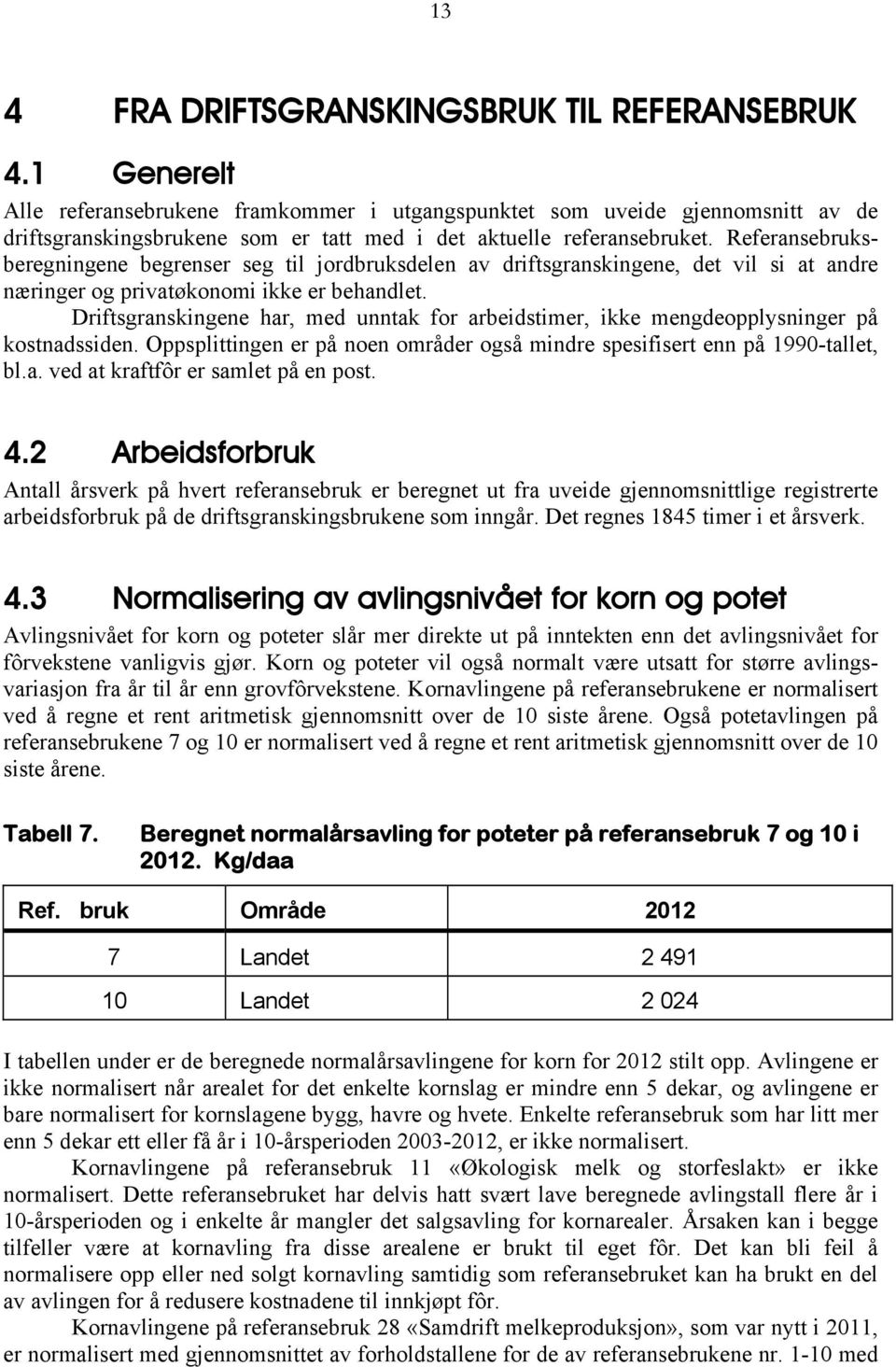 Referansebruksberegningene begrenser seg til jordbruksdelen av driftsgranskingene, det vil si at andre næringer og privatøkonomi ikke er behandlet.