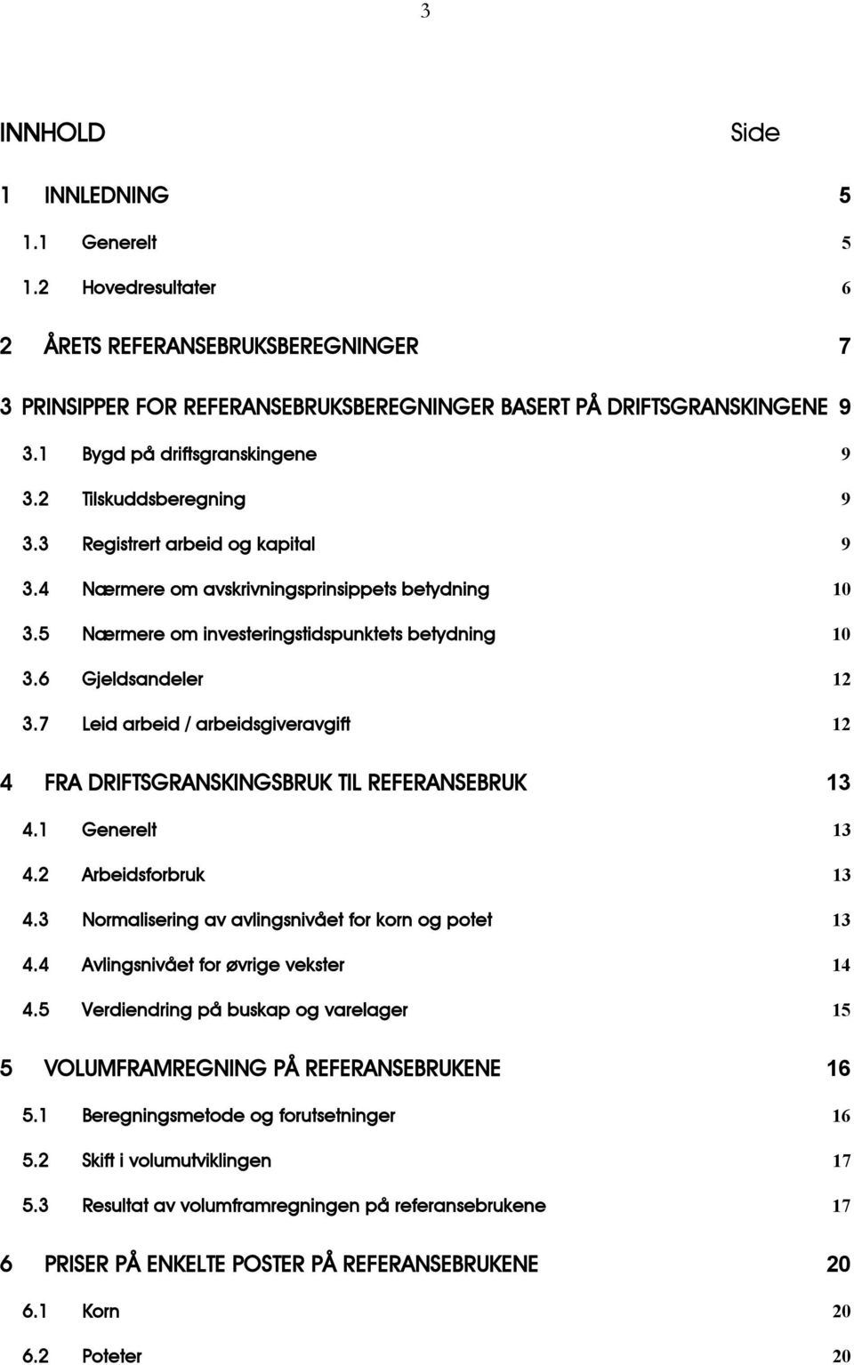 6 Gjeldsandeler 12 3.7 Leid arbeid / arbeidsgiveravgift 12 4 FRA DRIFTSGRANSKINGSBRUK TIL REFERANSEBRUK 13 4.1 Generelt 13 4.2 Arbeidsforbruk 13 4.