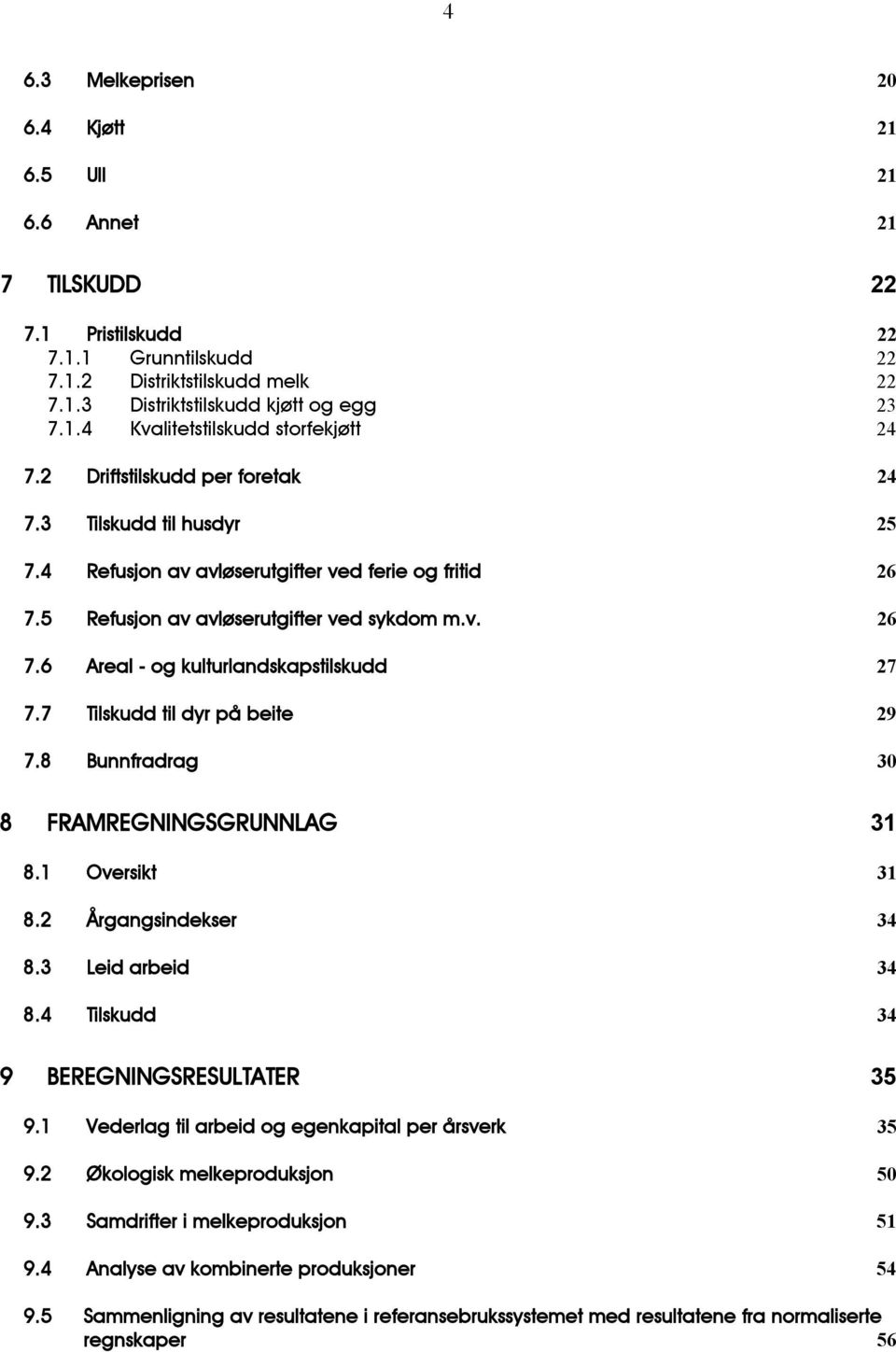 7 Tilskudd til dyr på beite 29 7.8 Bunnfradrag 30 8 FRAMREGNINGSGRUNNLAG 31 8.1 Oversikt 31 8.2 Årgangsindekser 34 8.3 Leid arbeid 34 8.4 Tilskudd 34 9 BEREGNINGSRESULTATER 35 9.