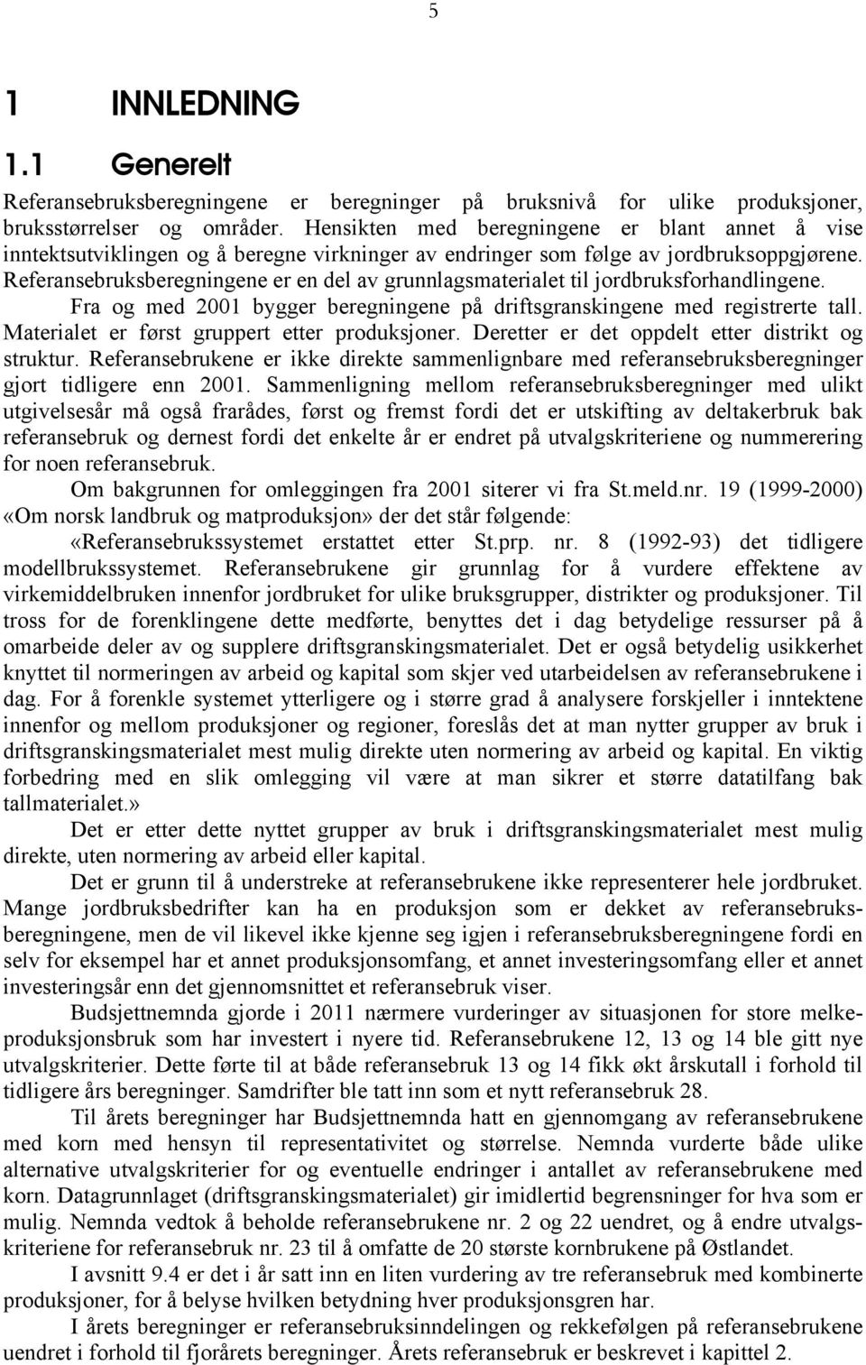 Referansebruksberegningene er en del av grunnlagsmaterialet til jordbruksforhandlingene. Fra og med 2001 bygger beregningene på driftsgranskingene med registrerte tall.