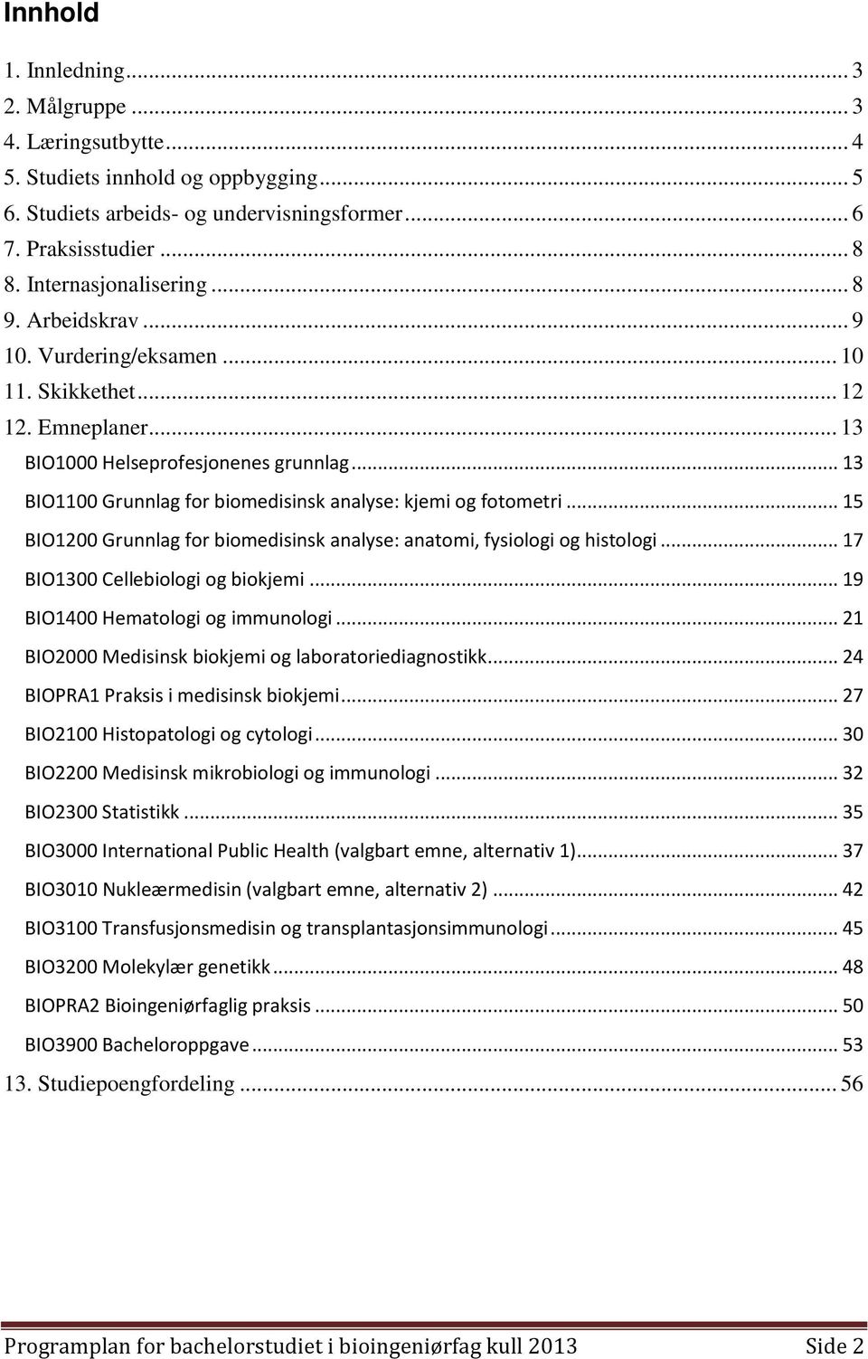 .. 13 BIO1100 Grunnlag for biomedisinsk analyse: kjemi og fotometri... 15 BIO1200 Grunnlag for biomedisinsk analyse: anatomi, fysiologi og histologi... 17 BIO1300 Cellebiologi og biokjemi.