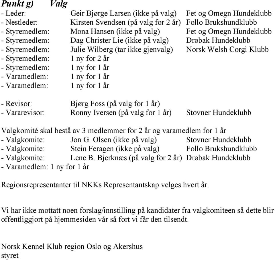 1 ny for 1 år - Varamedlem: 1 ny for 1 år - Varamedlem: 1 ny for 1 år - Revisor: Bjørg Foss (på valg for 1 år) - Vararevisor: Ronny Iversen (på valg for 1 år) Stovner Hundeklubb Valgkomité skal bestå