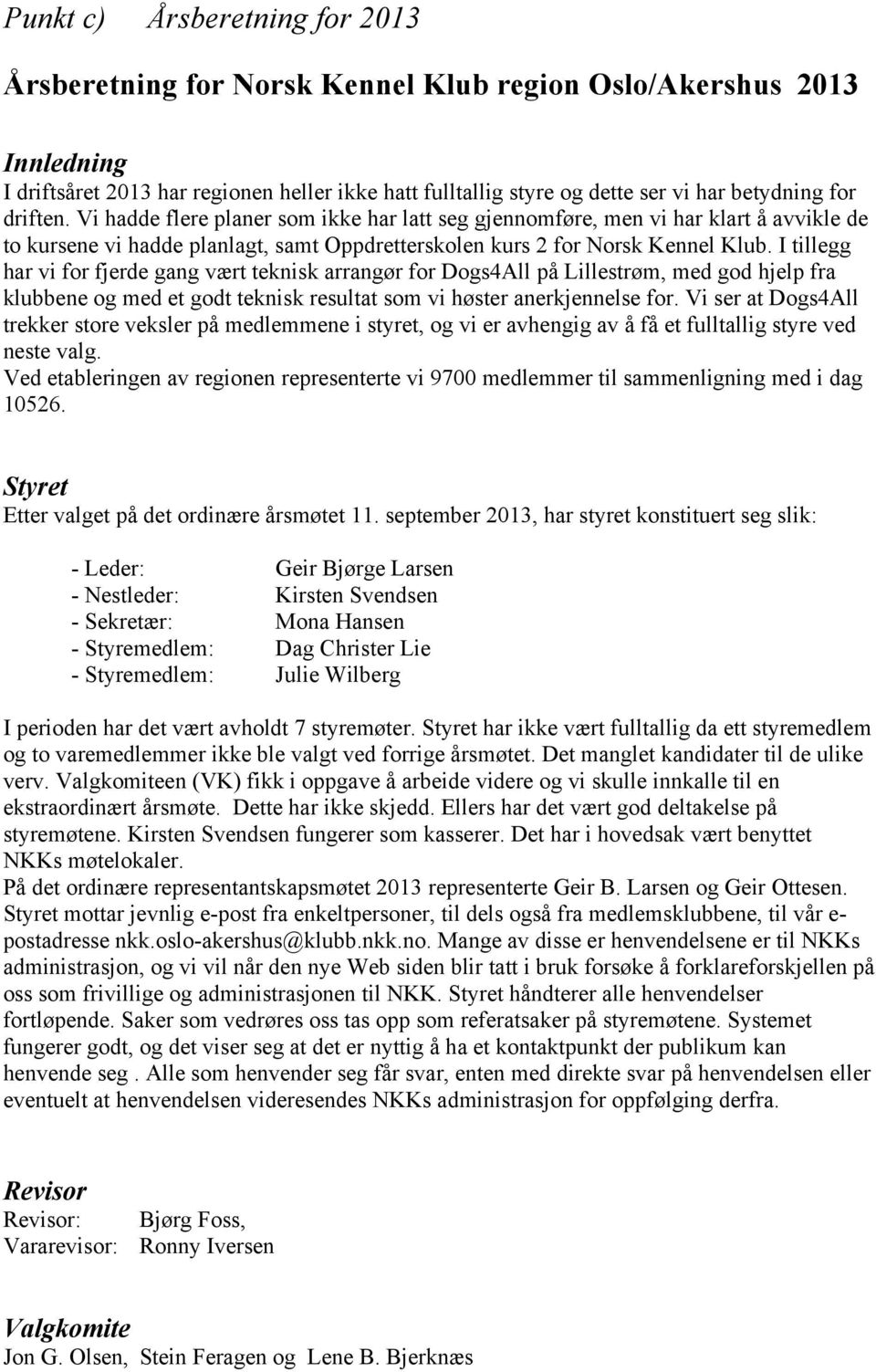 I tillegg har vi for fjerde gang vært teknisk arrangør for Dogs4All på Lillestrøm, med god hjelp fra klubbene og med et godt teknisk resultat som vi høster anerkjennelse for.