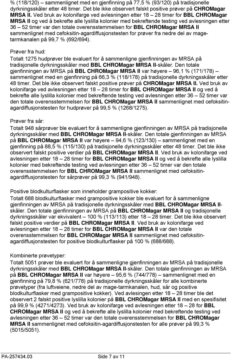 overensstemmelsen for BBL CHROMagar MRSA II sammenlignet med cefoksitin-agardiffusjonstesten for prøver fra nedre del av magetarmkanalen på 99,7 % (692/694).