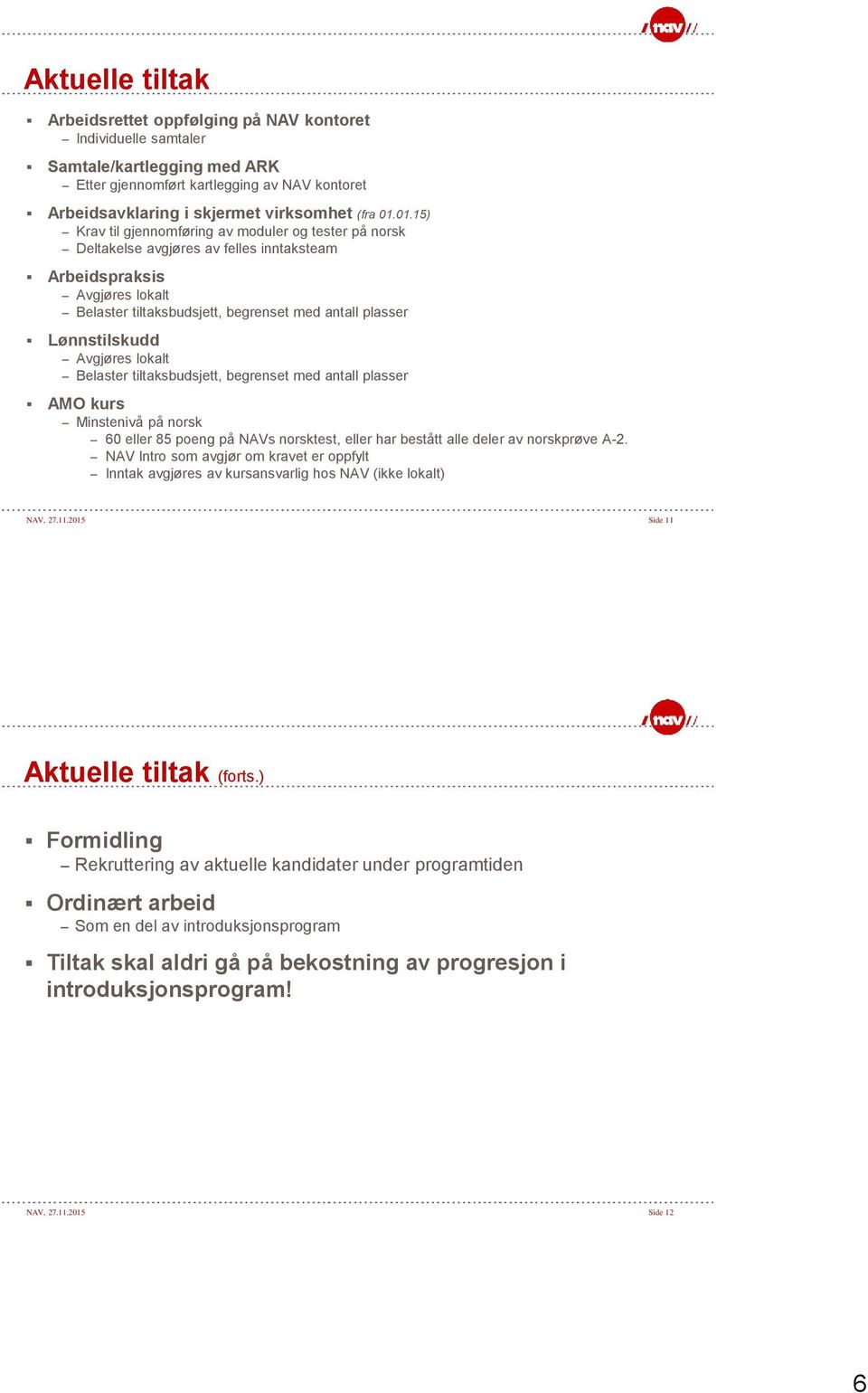 Lønnstilskudd Avgjøres lokalt Belaster tiltaksbudsjett, begrenset med antall plasser AMO kurs Minstenivå på norsk 60 eller 85 poeng på NAVs norsktest, eller har bestått alle deler av norskprøve A-2.