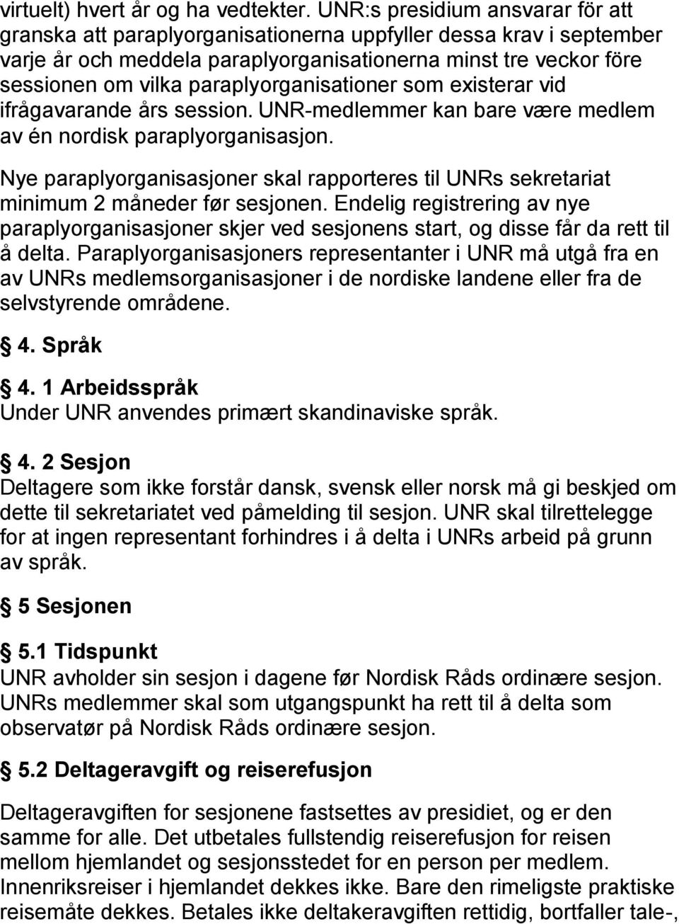 paraplyorganisationer som existerar vid ifrågavarande års session. UNR-medlemmer kan bare være medlem av én nordisk paraplyorganisasjon.