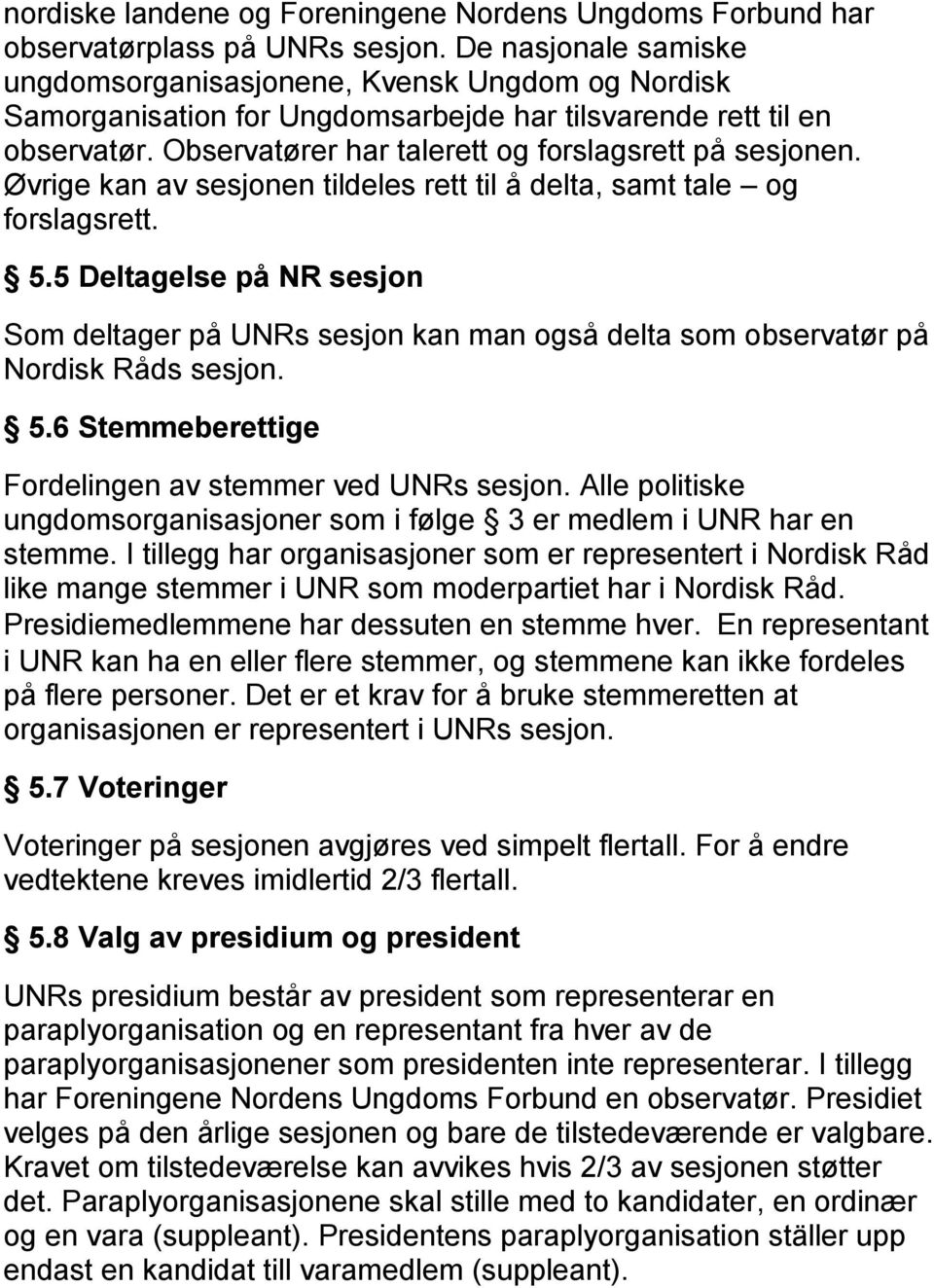 Øvrige kan av sesjonen tildeles rett til å delta, samt tale og forslagsrett. 5.5 Deltagelse på NR sesjon Som deltager på UNRs sesjon kan man også delta som observatør på Nordisk Råds sesjon. 5.6 Stemmeberettige Fordelingen av stemmer ved UNRs sesjon.