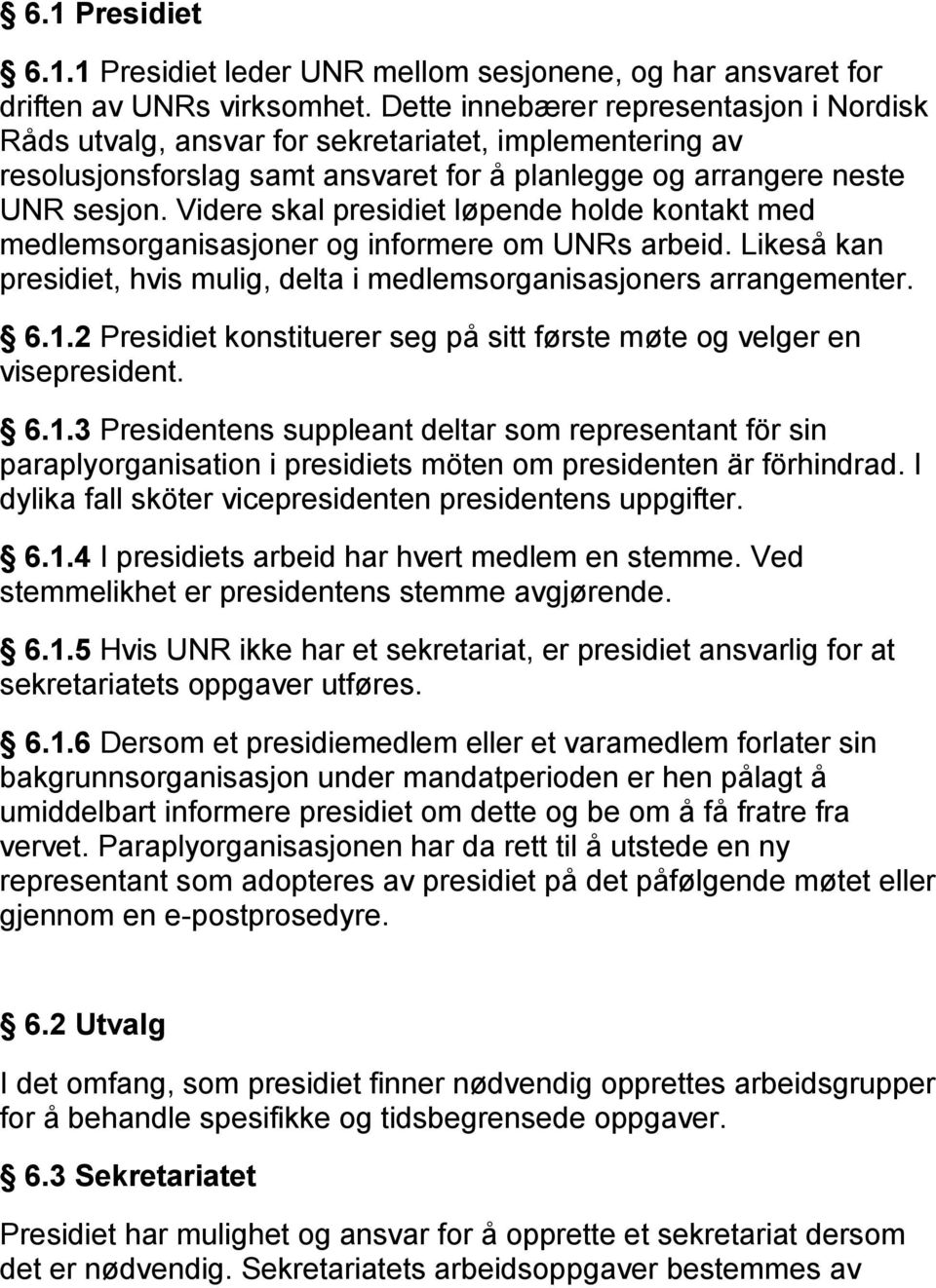 Videre skal presidiet løpende holde kontakt med medlemsorganisasjoner og informere om UNRs arbeid. Likeså kan presidiet, hvis mulig, delta i medlemsorganisasjoners arrangementer. 6.1.