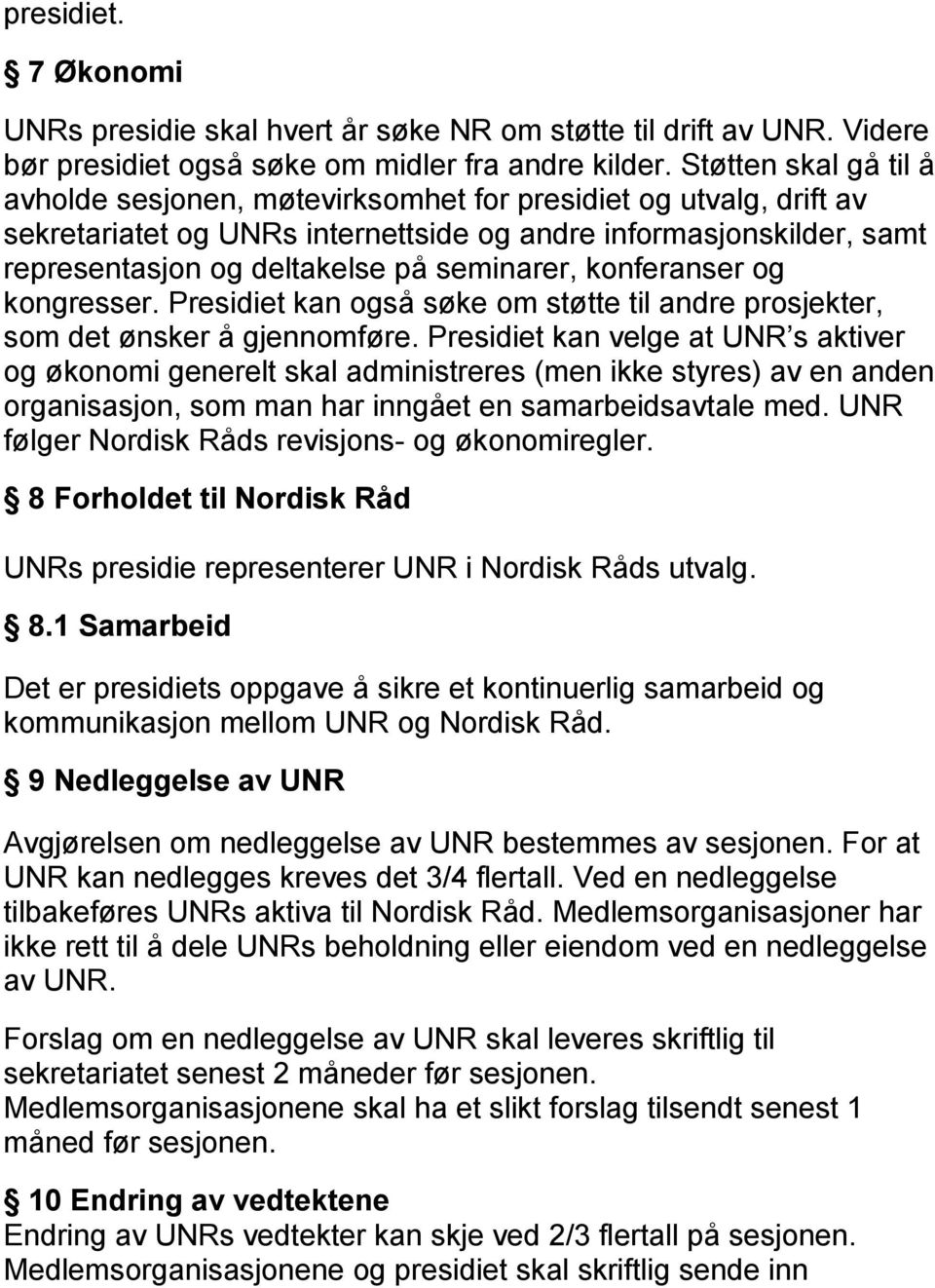 seminarer, konferanser og kongresser. Presidiet kan også søke om støtte til andre prosjekter, som det ønsker å gjennomføre.