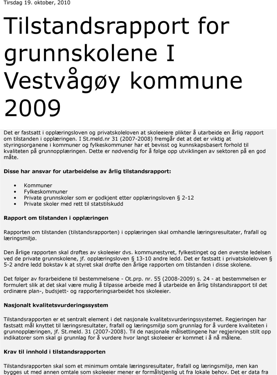 opplæringen. I St.meld.nr 31 (2007-2008) fremgår det at det er viktig at styringsorganene i kommuner og fylkeskommuner har et bevisst og kunnskapsbasert forhold til kvaliteten på grunnopplæringen.