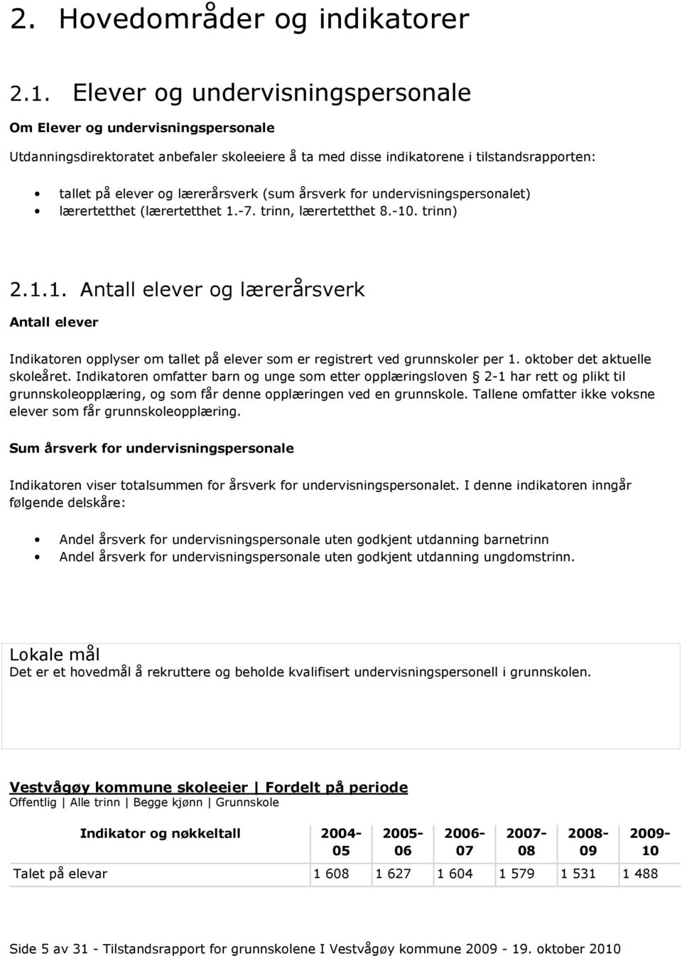 (sum årsverk for undervisningspersonalet) lærertetthet (lærertetthet 1.-7. trinn, lærertetthet 8.-10. trinn) 2.1.1. Antall elever og lærerårsverk Antall elever Indikatoren opplyser om tallet på elever som er registrert ved grunnskoler per 1.