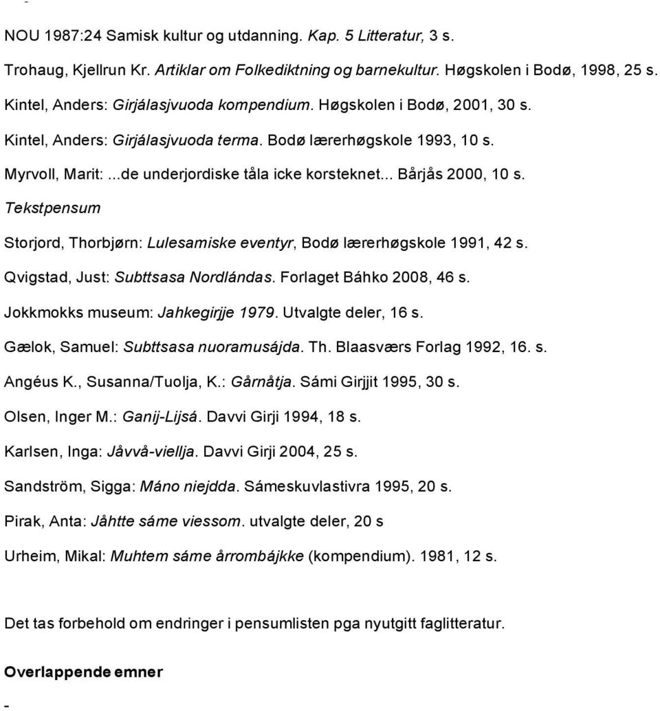 Tekstpensum Storjord, Thorbjørn: Lulesamiske eventyr, Bodø lærerhøgskole 1991, 42 s. Qvigstad, Just: Subttsasa Nordlándas. Forlaget Báhko 2008, 46 s. Jokkmokks museum: Jahkegirjje 1979.