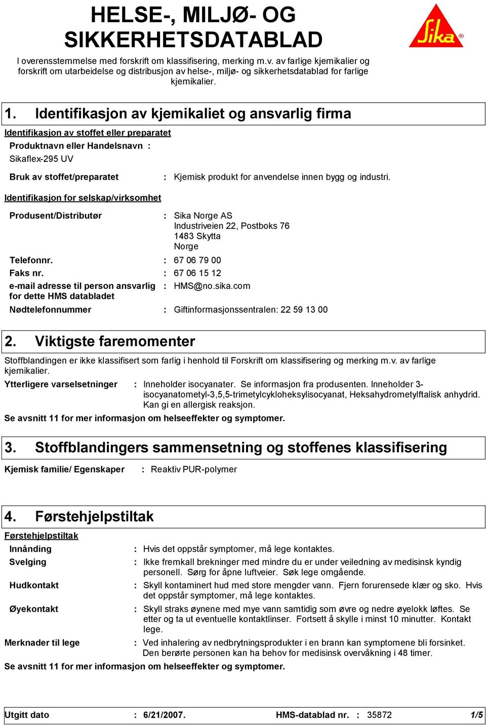 selskap/virksomhet Kjemisk produkt for anvendelse innen bygg og industri. Produsent/Distributør Nødtelefonnummer Sika Norge AS Industriveien 22, Postboks 76 1483 Skytta Norge Telefonnr.