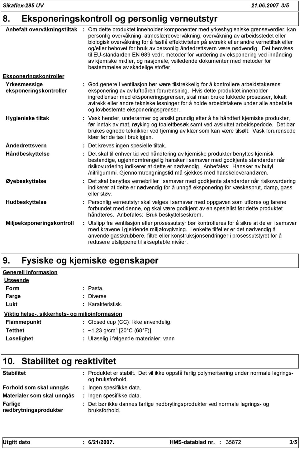 Hudbeskyttelse Miljøeksponeringskontroll Om dette produktet inneholder komponenter med yrkeshygieniske grenseverdier, kan personlig overvåkning, atmosfæreovervåkning, overvåkning av arbeidsstedet